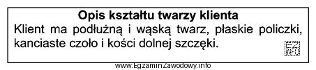 Przedstawiony opis dotyczy klienta o twarzy w kształcie