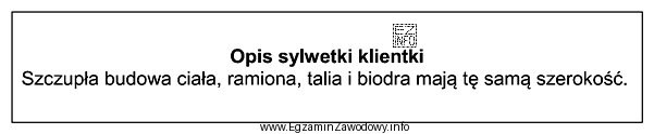 Przedstawiony opis dotyczy klientki o sylwetce w kształcie litery