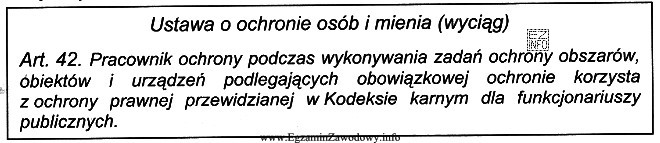 Pracownik ochrony korzysta z ochrony prawnej, przewidzianej dla funkcjonariusza publicznych, 